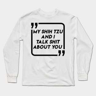 My SHIH TZU And I Talk Shit About You Funny Design BY WearYourpassion Long Sleeve T-Shirt